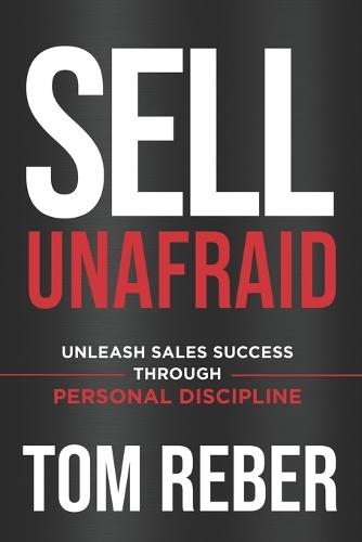 Sell Unafraid: Unleash Sales Success Through Personal Discipline
