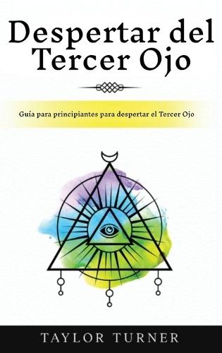 Despertar del Tercer Ojo: Guía para principiantes para despertar el Tercer Ojo