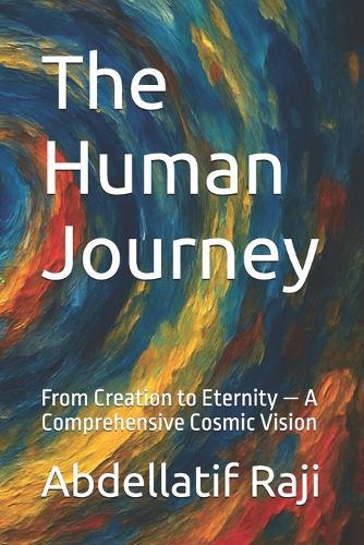 The Human Journey: From Creation to Eternity - A Comprehensive Cosmic Vision