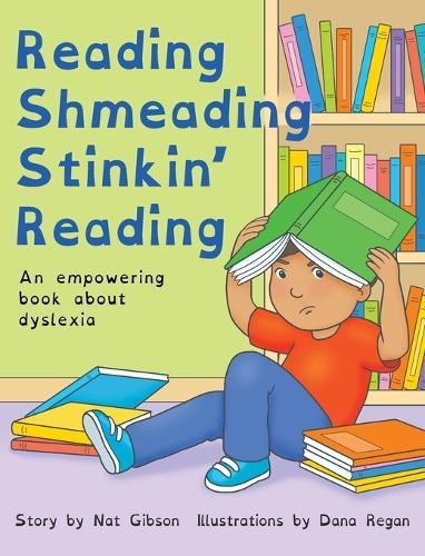 Reading Shmeading Stinkin' Reading: An empowering book about dyslexia