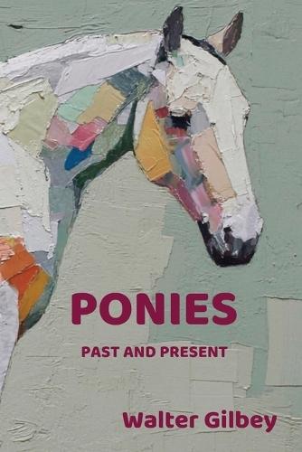 Ponies Past and Present: An Illustrated History of the Pony