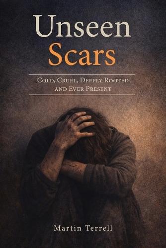 Unseen Scars: Cold, Cruel, Deeply Rooted and Ever Present
