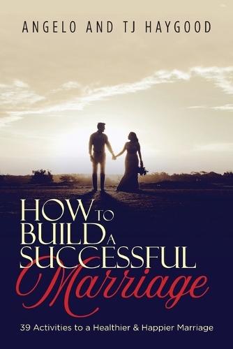 How to Build a Successful Marriage: 39 Activities to a Healthier & Happier Marriage