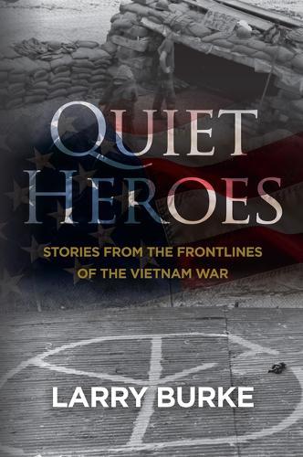 Quiet Heroes: Stories from The Frontlines of the Vietnam War