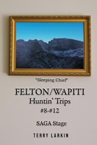 Felton/Wapiti Huntin' Trips #8 - #12