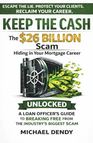Keep the Cash: The $26 Billion Scam Hiding In Your Mortgage Career