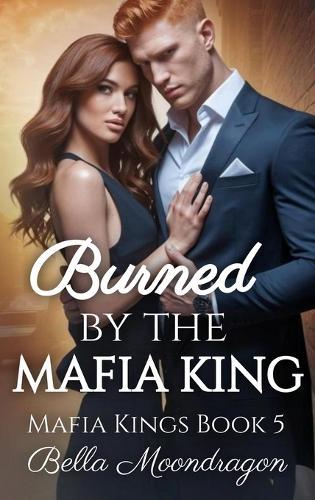Burned by the Mafia King: Mafia Kings Book 5