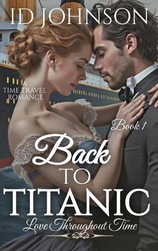 Back to Titanic: Love Throughout Time Book 1