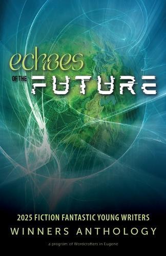 Echoes of the Future: 2025 Fiction Fantastic Young Writers Winners Anthology