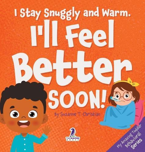 I Stay Snuggly and Warm. I'll Feel Better Soon!: An Affirmation-Themed Toddler Book About Being Sick (Ages 2-4)