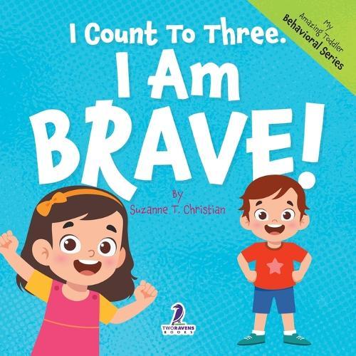 I Count To Three. I Am Brave!: An Affirmation-Themed Toddler Book About Being Brave (Ages 2-4)