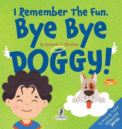 I Remember the Fun. Bye Bye Doggy!: A Comforting Affirmation-Themed Toddler Book About a Dog's Death (Ages 2-4)