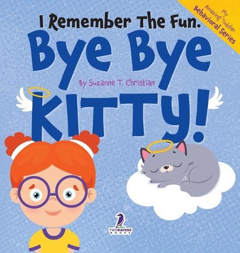 I Remember the Fun. Bye Bye Kitty!: A Comforting Affirmation-Themed Toddler Book About a Cat's Death (Ages 2-4)