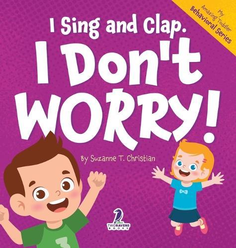 I Sing and Clap. I Don't Worry!: An Affirmation-Themed Toddler Book About Worrying (Ages 2-4)