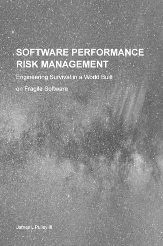 Software Performance Risk Management: Engineering Survival in a World Built on Fragile Software