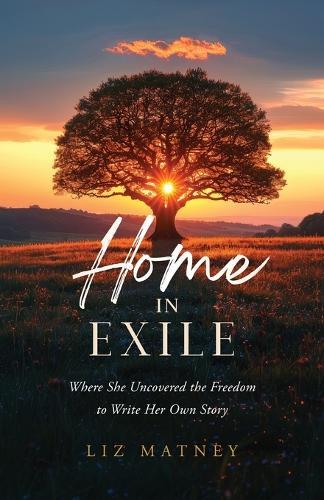 Home in Exile: Where She Uncovered the Freedom to Write Her Own Story