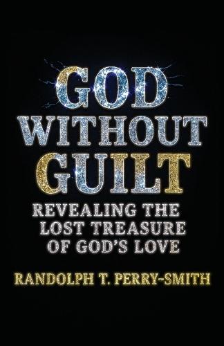 God Without Guilt: Revealing the Lost Treasure of God's Love