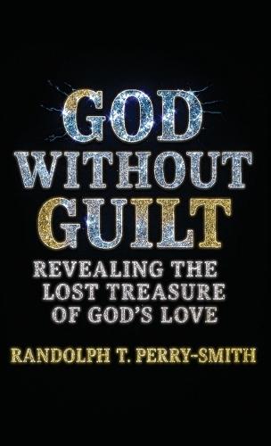 God Without Guilt: Revealing the Lost Treasure of God's Love