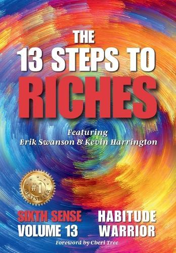 The 13 Steps to Riches - Habitude Warrior Volume 13 Sixth Sense: Special Edition with Erik Swanson & Kevin Harrington