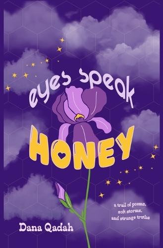 Eyes Speak Honey: a trail of poems, soft storms, and strange truths