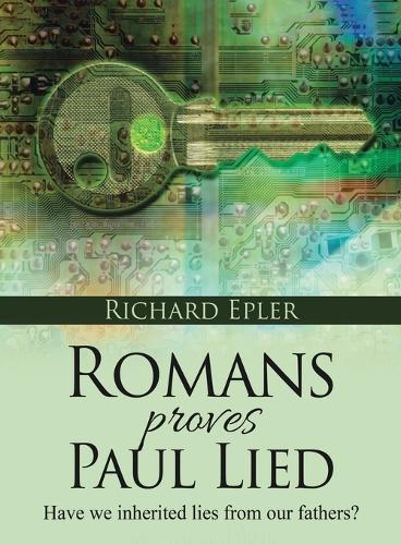 Romans Proves Paul Lied - Have we inherited lies from our fathers?