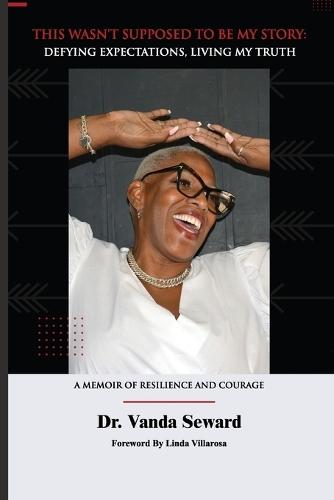 This Wasn't Supposed To Be My Story: Defying Expectations, Living My Truth