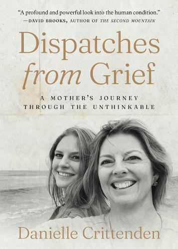 Dispatches from Grief: A Mother's Journey Through the Unthinkable