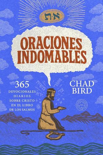 Oraciones indomables: 365 devocionales diarios sobre Cristo en el Libro de los Salmos