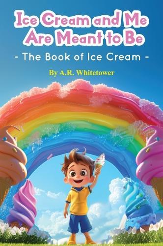 Ice Cream and Me Are Meant to Be: The Book of Ice Cream