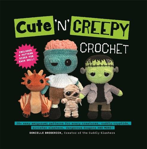 Cute 'N' Creepy Crochet: 20 plus easy amigurumi patterns for scary creatures, cuddly slashers, zombie brides, dangerous dragons and more!