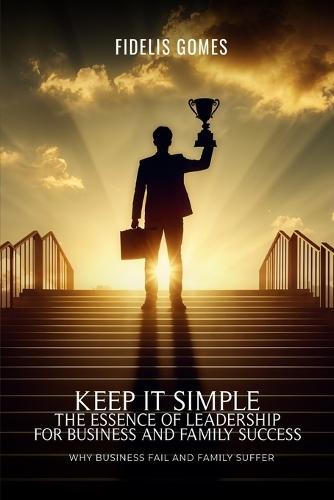 Keep it Simple: The Essence of Leadership for Business success