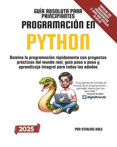 Guía Absoluta para Principiantes: Programación en Python: Domina la programación rápidamente con proyectos prácticos del mundo real, guía paso a paso y aprendizaje integral para todas las edades