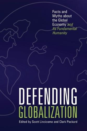 Defending Globalization: Facts and Myths about the Global Economy and Its Fundamental Humanity