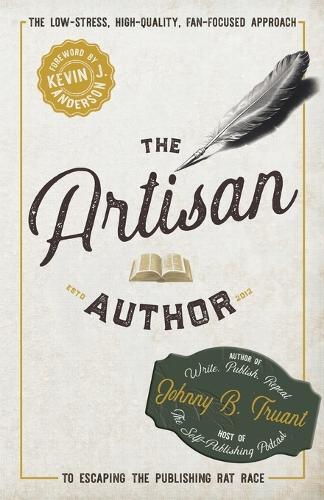 The Artisan Author: The Low-Stress, High-Quality, Fan-Focused Approach to Escaping the Publishing Rat Race