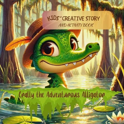 Crally The Adventurous Alligator: Kids' Creative Story and Activity Book