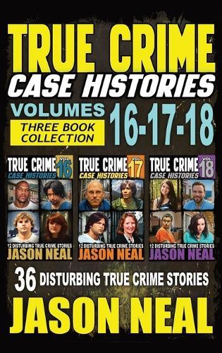 True Crime Case Histories - (Books 16, 17, & 18): 36 Disturbing Stories True Crime Stories