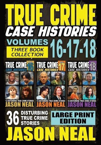 True Crime Case Histories - (Books 16, 17, & 18) LARGE PRINT EDITION: 36 Disturbing Stories True Crime Stories