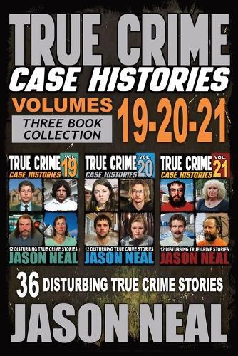 True Crime Case Histories - (Books 19, 20, & 21): 36 Disturbing Stories True Crime Stories