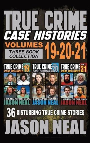 True Crime Case Histories - (Books 19, 20, & 21): 36 Disturbing Stories True Crime Stories