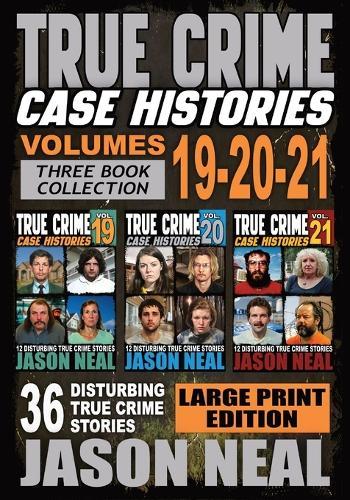 True Crime Case Histories - (Books 19, 20, & 21) LARGE PRINT EDITION: 36 Disturbing Stories True Crime Stories