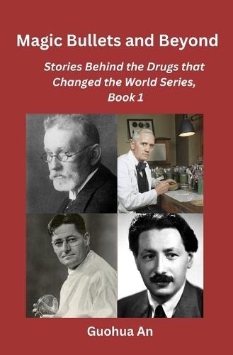 Magic Bullets and Beyond: Stories Behind the Drugs that Changed the World Series, Book 1