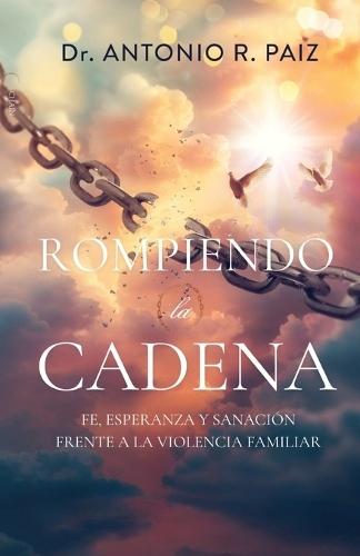 Rompiendo la Cadena: Fe, Esperanz y Sanacion Frente a la Violencia Familiar