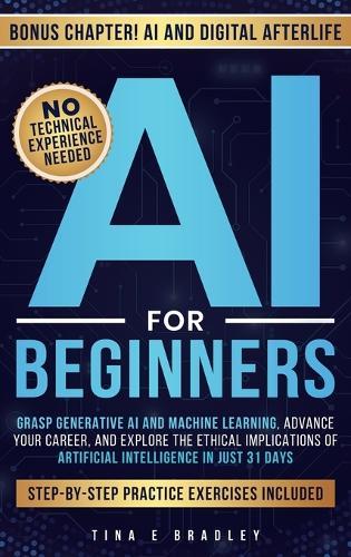 AI For Beginners: Grasp Generative AI and Machine Learning, Advance Your Career, and Explore the Ethical Implications of Artificial Intelligence in Just 31 Days