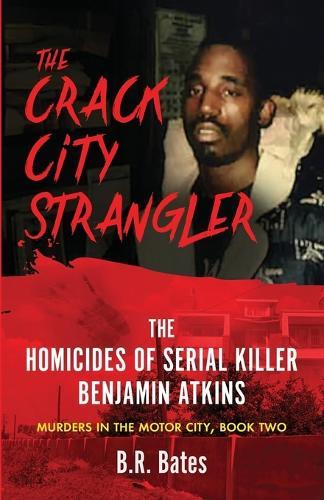 The Crack City Strangler: The Homicides Of Serial Killer Benjamin Atkins