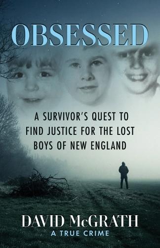 Obsessed: A Survivor's Quest To Find Justice For The Lost Boys of New England