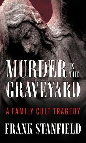 Murder In The Graveyard: A Family Cult Tragedy
