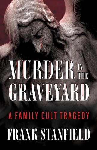Murder In The Graveyard: A Family Cult Tragedy