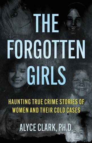 The Forgotten Girls: Haunting True Crime Stories Of Women And Their Cold Cases