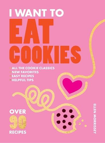 I Want to Eat Cookies: Over 90 Recipes to Keep Your Cookie Jar Stocked Year-Round