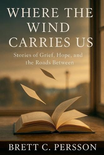 Where the Wind Carries Us: Stories of Grief, Hope, and the Roads Between